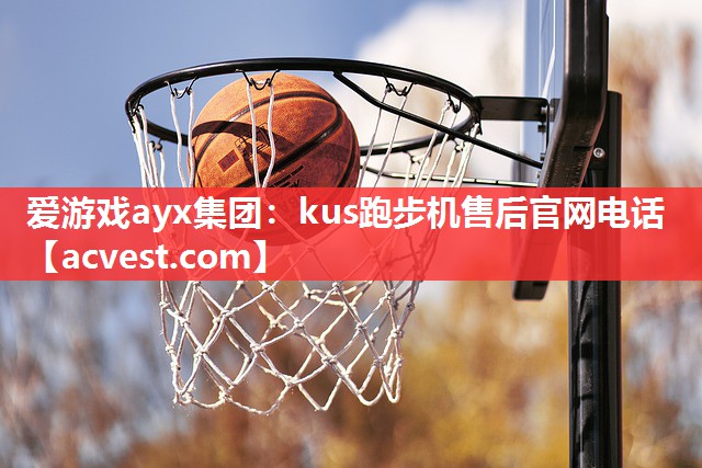 爱游戏ayx集团：kus跑步机售后官网电话